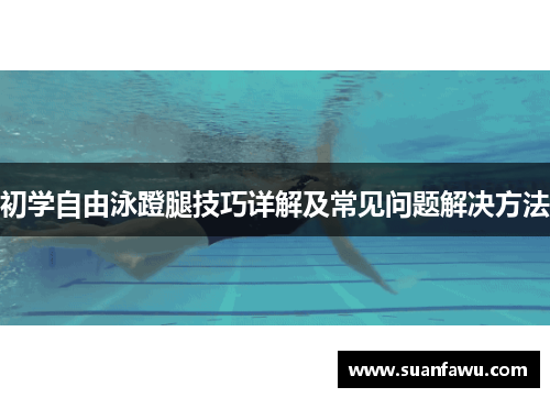 初学自由泳蹬腿技巧详解及常见问题解决方法