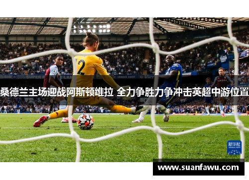 桑德兰主场迎战阿斯顿维拉 全力争胜力争冲击英超中游位置